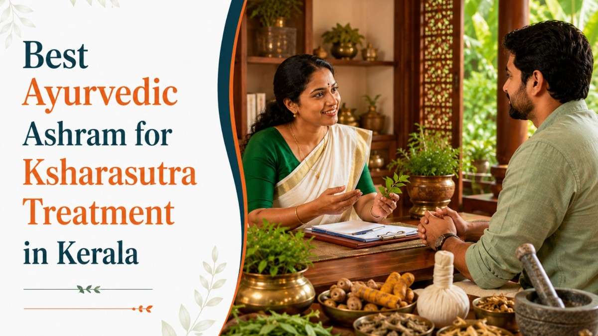 Best Ayurvedic Ashram for Ksharasutra Treatment in Kerala – Traditional Healing with Expert Care